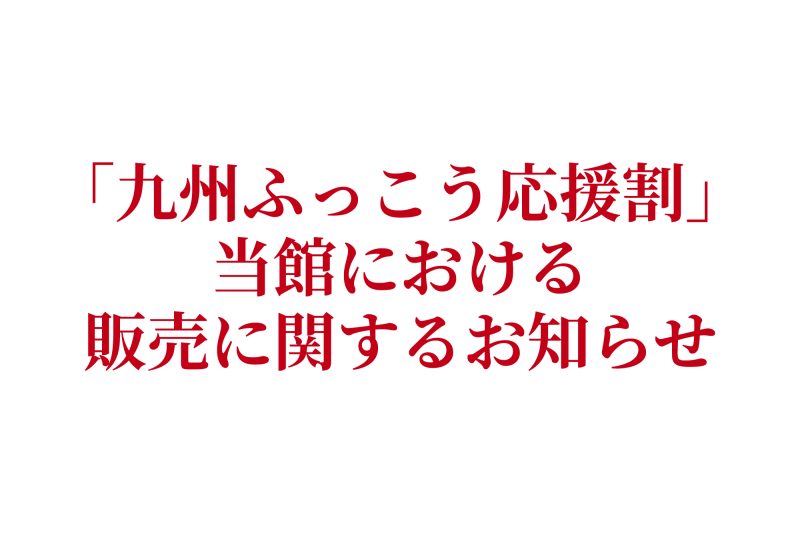 「九州ふっこう応援割」当館における販売に関するお知らせ